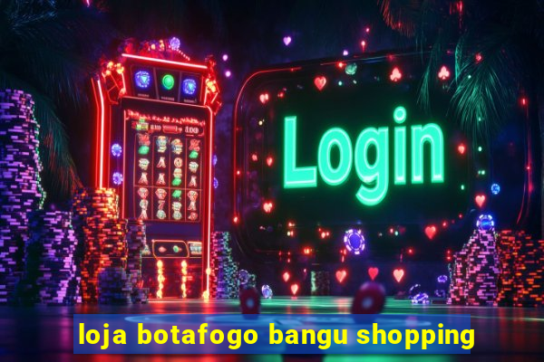 loja botafogo bangu shopping